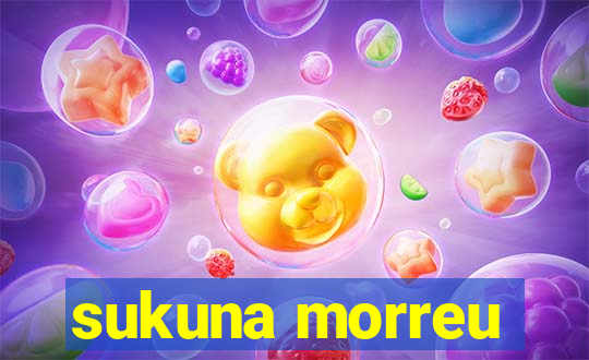 sukuna morreu